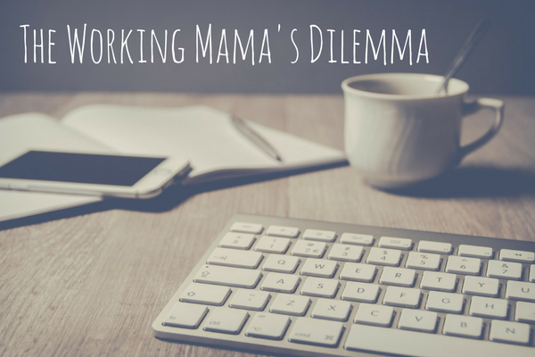 The Working Mama's Dilemma